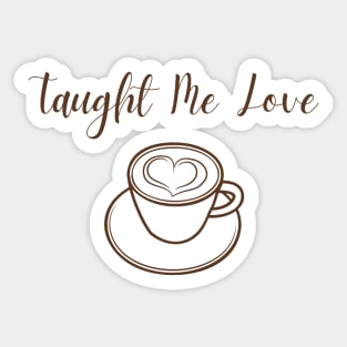 Coffe Taught me love, funny sayings Sticker